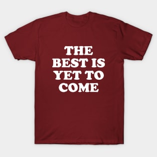 The Best Is Yet To Come #3 T-Shirt